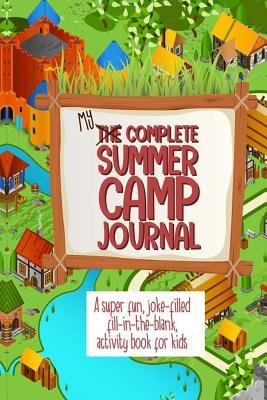 Full Download My Complete Summer Camp Journal A Super Fun, Joke-Filled Fill-In-The Blank, Activity Book For Kids: Summer Camp Activity Writing Book, Draw And Write Journal, Composition Notebook, Happy Memories Diary -  | ePub