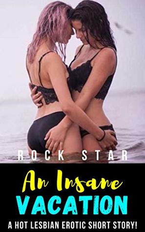 Read An Insane Vacation: A Hot Lesbian Erotic Short Story! - Rock Star | PDF
