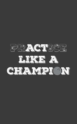 Full Download PrACTice Like a Champion: Bowling PrACTice or Act Like a Champion! Awesome Notebook Gift Idea for Players - Funny Great Doodle Diary Book Bowling Lovers And Players Who Love To Bowl And Score Strike Knocking The Eight Pins With The Ball! - Practic Practice or Act Like a Champion file in PDF
