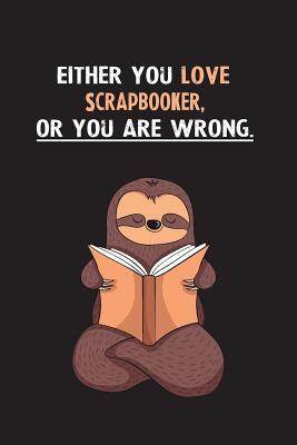 Full Download Either You Love Scrapbooker, Or You Are Wrong.: Yearly Home Family Planner with Philoslothical Sloth Help -  file in PDF
