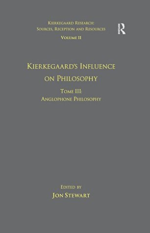 Full Download Volume 11, Tome III: Kierkegaard's Influence on Philosophy: Anglophone Philosophy (Kierkegaard Research: Sources, Reception and Resources) - Jon Stewart file in PDF