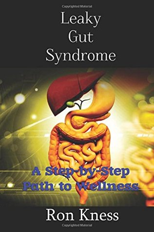Read Online Leaky Gut Syndrome - Could This Be Why You Are Sick?: A Step-by-Step Path to Wellness - Ron Kness file in PDF