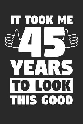 Download Blank Lined Journal, Diary, Planner, Notebook for 45 Year Old - It Took Me 45 Years To Look This Good - 45th Birthday Gift: Medium College-Ruled Journey Diary, 110 page, Lined, 6x9 (15.2 x 22.9 cm) -  file in ePub