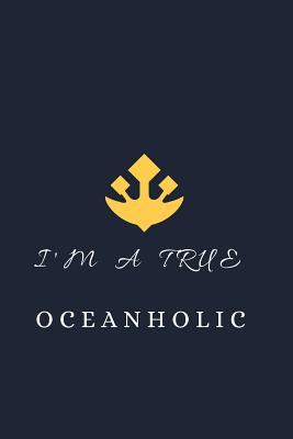 Download I' M a True Oceanholic: Blank Lined Notebook: Funny Present For Pirates, Seaman, Sailors, Captains - Dina Gratitude Sails Publishing file in PDF
