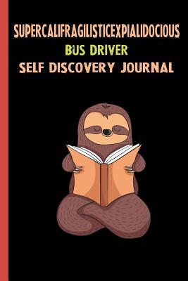 Read Online Supercalifragilisticexpialidocious Bus Driver Self Discovery Journal: My Life Goals and Lessons. A Guided Journey To Self Discovery with Sloth Help -  file in ePub