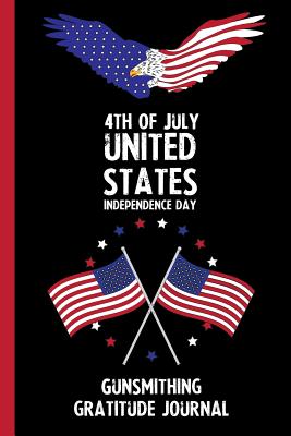 Read Online 4th Of July United States Independence Day Gunsmithing Gratitude Journal: With Prompts, Motivational & Inspirational Quotes: Promotes Positive Thinking & Healthy Habits -  file in ePub