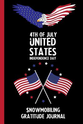 Full Download 4th Of July United States Independence Day Snowmobiling Gratitude Journal: With Prompts, Motivational & Inspirational Quotes: Promotes Positive Thinking & Healthy Habits -  | PDF