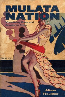Full Download Mulata Nation: Visualizing Race and Gender in Cuba - Alison Fraunhar file in ePub