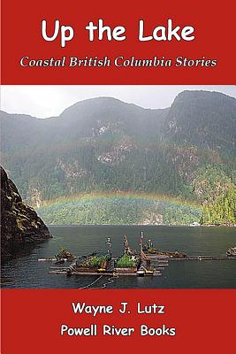 Download Up the Lake: Coastal British Columbia Stories - Wayne J Lutz | ePub