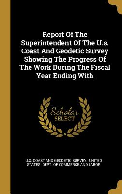 Full Download Report Of The Superintendent Of The U.s. Coast And Geodetic Survey Showing The Progress Of The Work During The Fiscal Year Ending With - United States Coast and Geodetic Survey | PDF