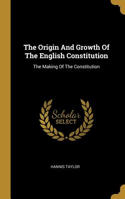 Download The Origin And Growth Of The English Constitution: The Making Of The Constitution - Hannis Taylor | ePub