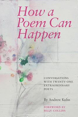 Download How a Poem Can Happen: Conversations with Twenty-One Extraordinary Poets - Andrew Kuhn | ePub