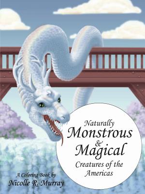 Read Naturally Monstrous and Magical Creatures of the Americas - Nicolle R Murray | ePub
