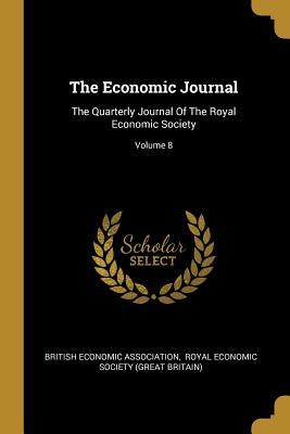 Read The Economic Journal: The Quarterly Journal Of The Royal Economic Society; Volume 8 - British Economic Association file in PDF