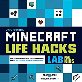 Full Download Unofficial Minecraft Life Hacks Lab for Kids:How to Stay Sharp, Have Fun, Avoid Bullies, and Be the Creative Ruler of Your Universe - Adam Clarke file in ePub