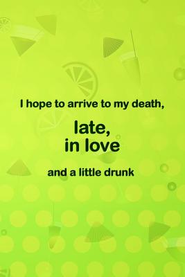 Read I Hope To Arrive T o My Death Late, In Love And A Little Drunk: Blank Lined Notebook Journal Diary Composition Notepad 120 Pages 6x9 Paperback ( Margarita ) Green Margaritas - Patricia Block P file in ePub
