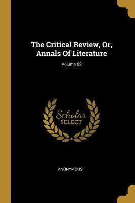 Read Online The Critical Review, Or, Annals Of Literature; Volume 62 - Anonymous file in ePub