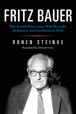 Read Fritz Bauer: The Jewish Prosecutor Who Brought Eichmann and Auschwitz to Trial - Ronen Steinke file in PDF