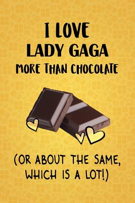 Full Download I Love Lady Gaga More Than Chocolate (Or About The Same, Which Is A Lot!): Lady Gaga Designer Notebook - Gorgeous Gift Books | ePub