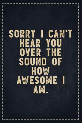 Read Online The Funny Office Gag Gifts: Sorry I Can't Hear You Over the Sound of How Awesome I Am. Composition Notebook Lightly Lined Pages Daily Journal Blank Diary Notepad 6x9 - Theofficeboss | PDF