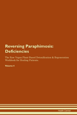 Full Download Reversing Paraphimosis: Deficiencies The Raw Vegan Plant-Based Detoxification & Regeneration Workbook for Healing Patients.Volume 4 - Health Central file in PDF