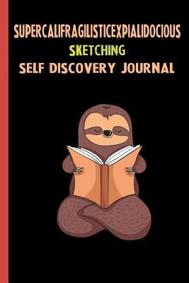 Full Download Supercalifragilisticexpialidocious Sketching Self Discovery Journal: My Life Goals and Lessons. A Guided Journey To Self Discovery with Sloth Help -  file in ePub
