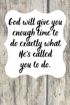 Full Download God will give you enough time to do exactly what He's called you to do.: Notebook (6 x 9) 120 Lined pages - Melinda Kunst file in PDF