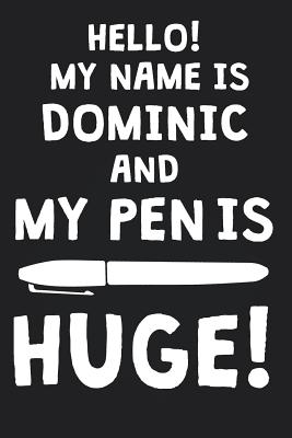 Read Online Hello! My Name Is DOMINIC And My Pen Is Huge!: Blank Name Personalized & Customized Dirty Penis Joke Pun Notebook Journal for Men, Dotted. Men Writing Accessories Item for Proud Male Persons With Huge Pencils. Funny Birthday & Christmas Gift for Men. - Mens Dirty Joke Publishing | ePub