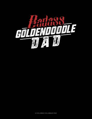 Read Online Badass Goldendoodle Dad: 6 Columns Columnar Pad - file in PDF