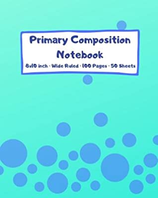 Read Online Primary Composition Notebook: A Fun Journal with Bubbles and Wide Ruled Pages for Elementary School Students - Thank a Teacher Press | PDF