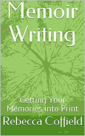 Read Memoir Writing: Getting Your Memories into Print - Rebecca Coffield | PDF
