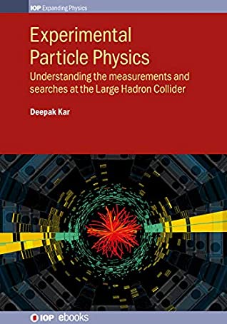 Read Experimental Particle Physics: Understanding the measurements and searches at the Large Hadron Collider (IOP Expanding Physics) - Deepak Kar | PDF