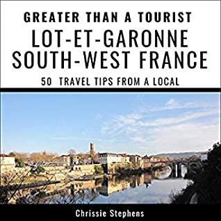 Full Download Greater Than a Tourist: Lot-Et-Garonne, South-West France (50 Travel Tips from a Local) - Chrissie Stephens file in ePub