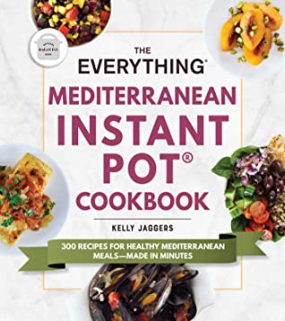 Read Online The Everything Mediterranean Instant Pot® Cookbook: 300 Recipes for Healthy Mediterranean Meals—Made in Minutes - Kelly Jaggers | ePub