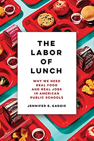 Read Online The Labor of Lunch: Why We Need Real Food and Real Jobs in American Public Schools (California Studies in Food and Culture Book 70) - Jennifer E. Gaddis | PDF