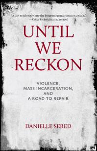 Read Online Until We Reckon: Violence, Mass Incarceration, and a Road to Repair - Danielle Sered | PDF