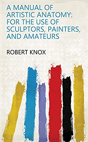 Download A Manual of Artistic Anatomy: For the Use of Sculptors, Painters, and Amateurs - Robert Knox file in PDF