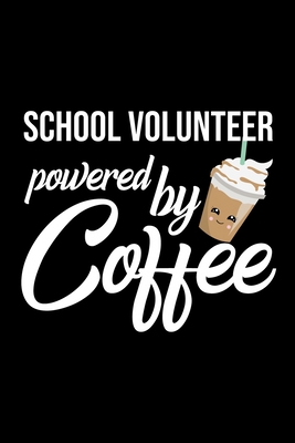 Read Online School Volunteer Powered by Coffee: Christmas Gift for School Volunteer Funny School Volunteer Journal Best 2019 Christmas Present Lined Journal 6x9inch 120 pages - Funny Journals For School Volunteer | PDF