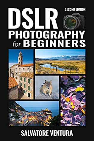 Full Download DSLR Photography for Beginners (Second edition): Become a better photographer by learning the fundamental principles of photography - Salvatore Ventura | PDF
