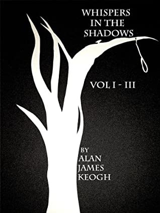 Full Download Whispers in the Shadows: A Collection, Vol I-III - Alan James Keogh | ePub