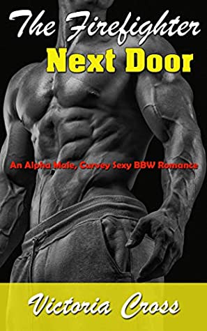 Read Online The Firefighter Next Door: An Alpha Male, Curvy Sexy BBW Romance - Victoria Cross | ePub