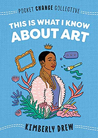 Read Online This Is What I Know About Art (Pocket Change Collective) - Kimberly Drew file in PDF