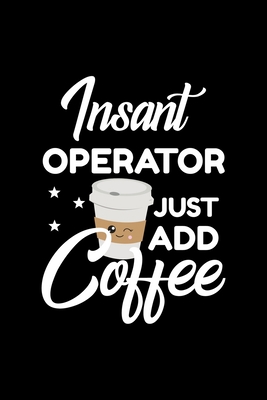 Download Insant Operator Just Add Coffee: Funny Notebook for Operator Funny Christmas Gift Idea for Operator Operator Journal 100 pages 6x9 inches - Funny Journals For Operator | PDF
