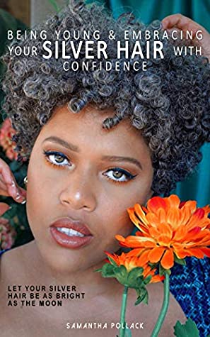Read Being Young & Embracing Your Silver Hair With Confidence: An E-guide - Samantha Pollack | PDF