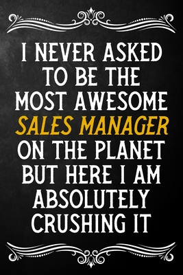 Read I Never Asked To Be The Most Awesome Sales Manager On The Planet: Appreciation Gift For Sales Manager / Journal / Alternative To A Card For Sales Managers ( 6 x 9 - 120 Blank Lined Notebook ) - Career T Publishing | PDF