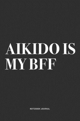Full Download Aikido Is My BFF: A 6x9 Inch Notebook Journal Diary With A Bold Text Font Slogan On A Matte Cover and 120 Blank Lined Pages Makes A Great Alternative To A Card - | PDF