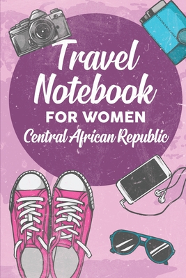 Read Travel Notebook for Women Central African Republic: 6x9 Travel Journal or Diary with prompts, Checklists and Bucketlists perfect gift for your Trip to Central African Republic for every Traveler - Central African Republic Publishing | PDF