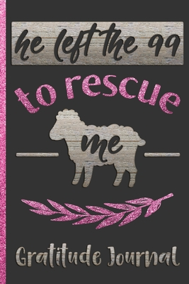 Download He Left the 99 to Rescue Me - Gratitude Journal: Remind Yourself Of Everything You Have To Be Grateful For To Cultivate A Positive Attitude In Your Daily Life - Bible Verse Quote Cover Design - Keep a Daily, Weekly & Yearly Diary of Gratitude - Hj Designs | ePub