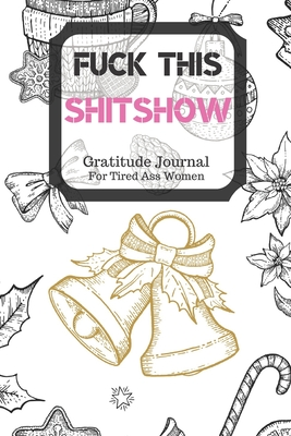 Full Download Fuck This Shit Show Gratitude Journal For Tired Ass Women: Cuss words Gratitude Journal Gift For Tired-Ass Women and Girls; Blank Templates to Record all your Fucking Thoughts - Bengen Gratitude file in PDF