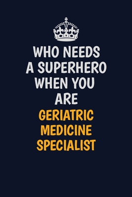 Download Who Needs A Superhero When You Are Geriatric medicine specialist: Career journal, notebook and writing journal for encouraging men, women and kids. A framework for building your career. - Emily Christie | PDF